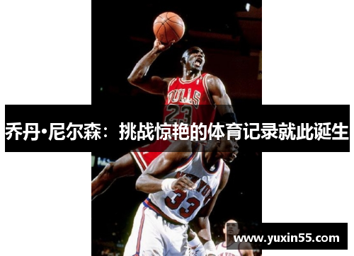 乔丹·尼尔森：挑战惊艳的体育记录就此诞生